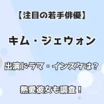 【注目の若手俳優】キム・ジェウォン 出演ドラマ・インスタは？ 熱愛彼女も調査！