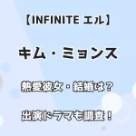 【INFINITE エル】キム・ミョンス 熱愛彼女・結婚は？ 出演ドラマも調査！