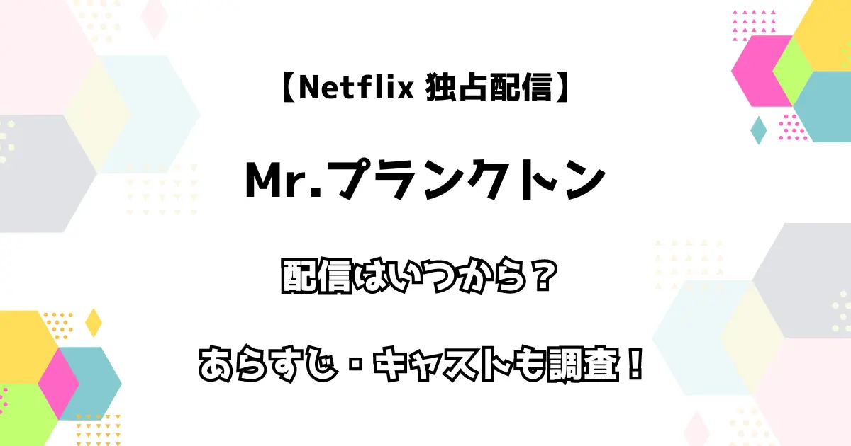 【Netflix 独占配信】Mr.プランクトン 配信はいつから？あらすじ・キャストも調査！