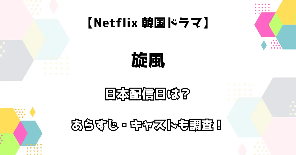 Netflix 韓国ドラマ 旋風 日本配信日は？ あらすじ・キャストも調査！