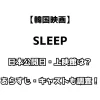 韓国映画 SLEEP 公開日・上映館は？ あらすじ・キャストも調査！