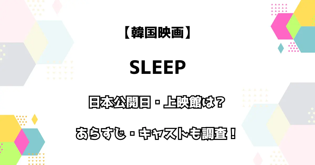 韓国映画 SLEEP 公開日・上映館は？ あらすじ・キャストも調査！