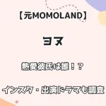 【元MOMOLAND】ヨヌ 熱愛彼氏は誰！？インスタ・出演ドラマも調査