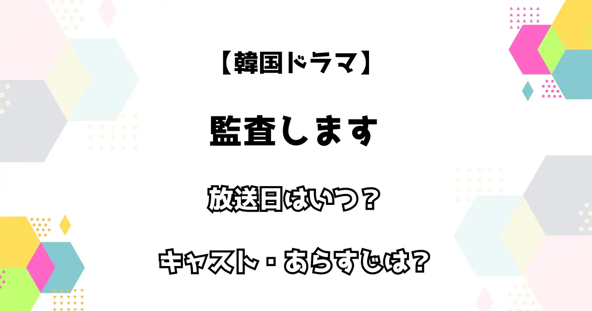 【韓国ドラマ】監査します 放送日はいつ？ キャスト・あらすじもチェック！