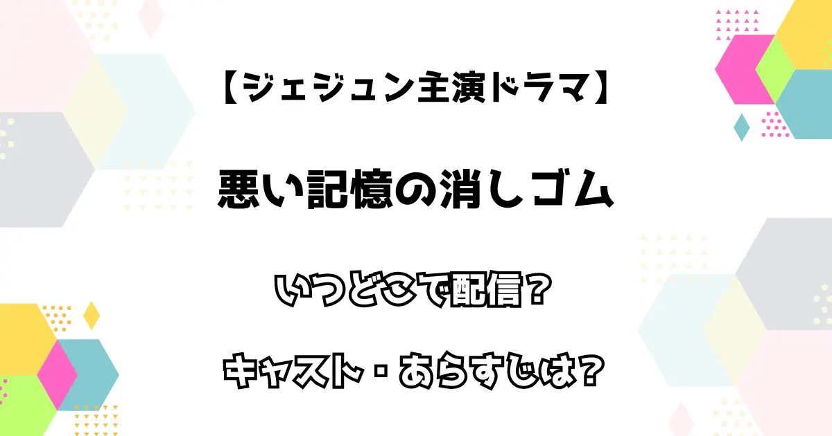 【ジェジュン主演ドラマ】悪い記憶の消しゴム いつどこで配信？キャスト・あらすじは？