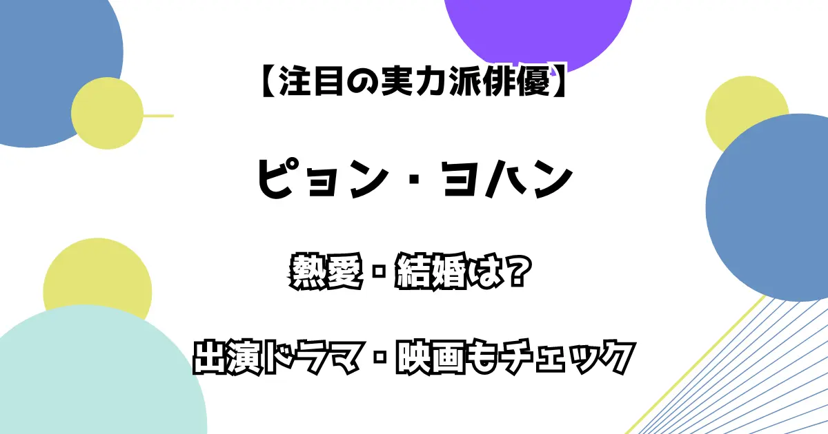 【注目の実力派俳優】ピョン・ヨハン 熱愛・結婚は？ 出演ドラマ・映画もチェック！