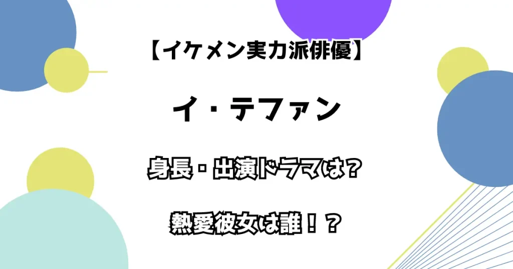 【イケメン実力派俳優】イ・テファン 身長・出演ドラマは？ 熱愛彼女は誰？