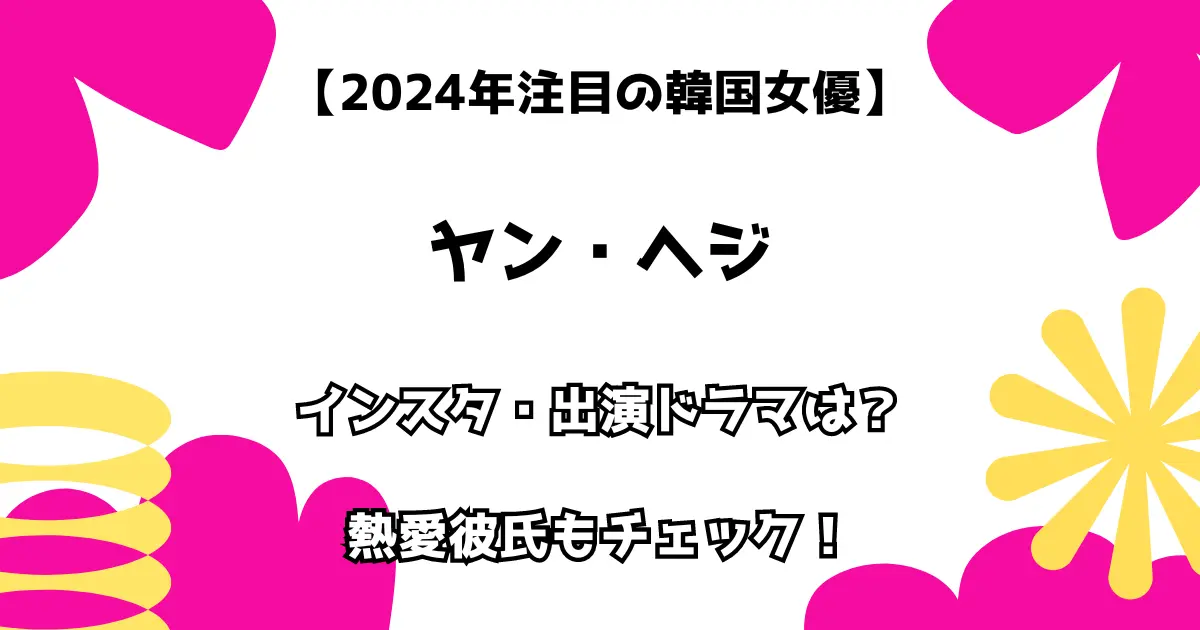 【2024年注目の韓国女優】ヤン・ヘジ インスタ・出演ドラマは？ 熱愛彼氏もチェック！