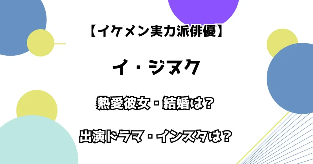 【イケメン実力派俳優】イ・ジヌク 熱愛彼女・結婚は？ 出演ドラマ・インスタ？