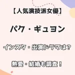 【韓国演技派女優】パク・ギュヨン インスタ・出演ドラマは？ 熱愛・結婚も調査！