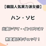 【韓国人気実力派女優】ハン・ソヒ 出演ドラマ・インスタは？ 熱愛彼氏もチェック！