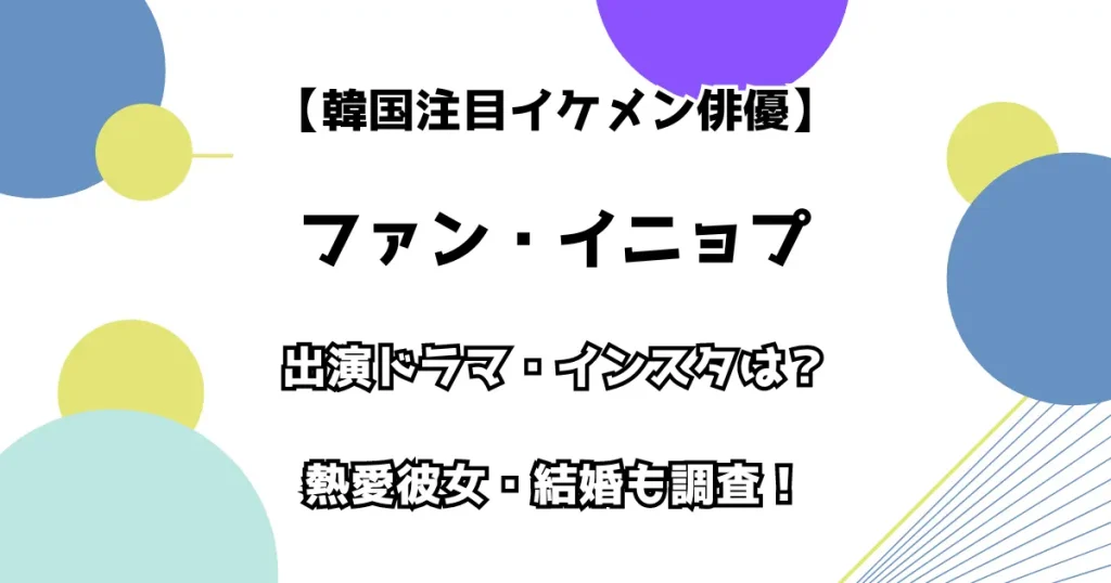 【韓国注目イケメン俳優】ファン・イニョプ 出演ドラマ・インスタは？ 熱愛彼女・結婚も調査！