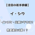 【注目の若手俳優】イ・シウ インスタ・出演ドラマは？ 熱愛彼女は誰！？