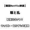 【韓国Netflix映画】戦と乱 配信日はいつ？ キャスト・あらすじも調査