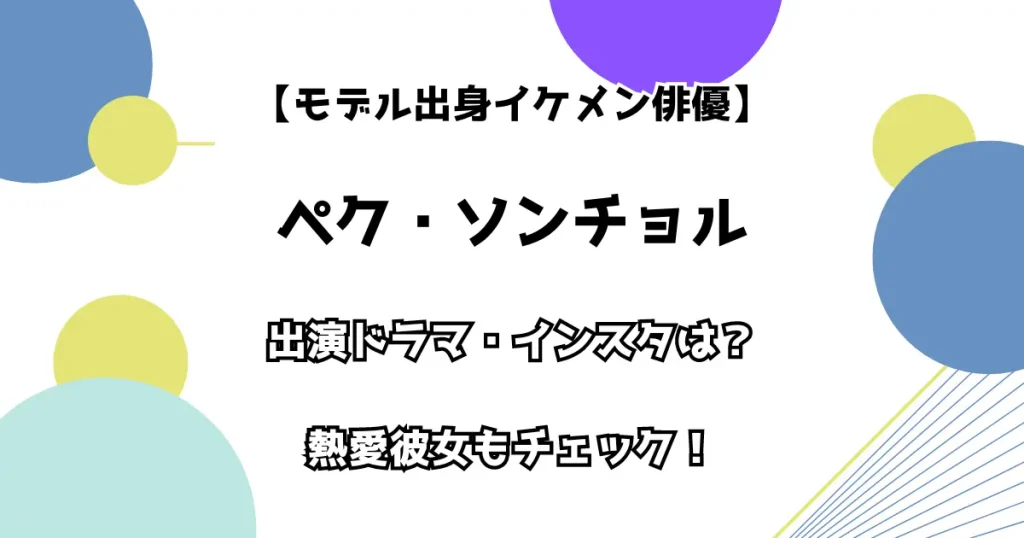 【モデル出身イケメン俳優】ペク・ソンチョル 出演ドラマ・インスタは？ 熱愛彼女もチェック！