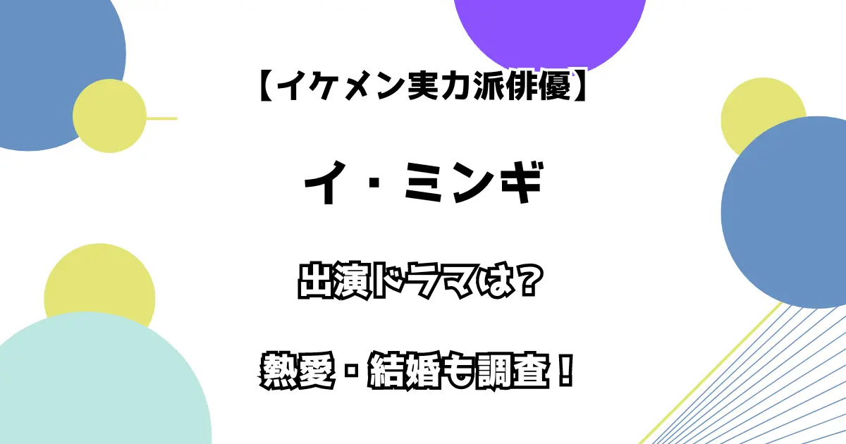 【イケメン実力派俳優】イ・ミンギ 出演ドラマは？ 熱愛・結婚も調査！