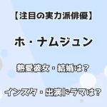 【注目の実力派俳優】ホ・ナムジュン 熱愛彼女・結婚は？ インスタ・出演ドラマも調査！