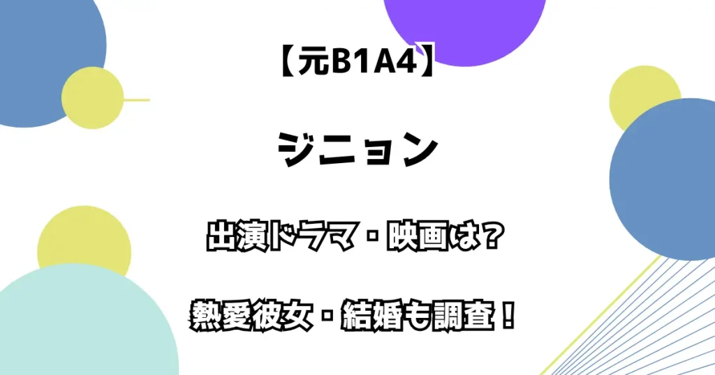 【元B1A4】ジニョンの出演ドラマ・映画は？ 熱愛彼女・結婚も調査！