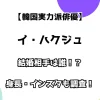 【韓国実力派俳優】イ・ハクジュ 結婚相手は誰！？ 身長・インスタも調査！