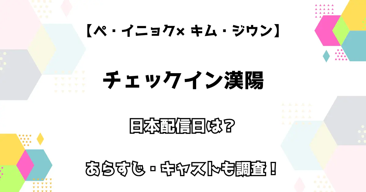 【ペ・イニョク×キムジウン】チェックイン漢陽 日本配信日は？ あらすじ・キャストも調査！