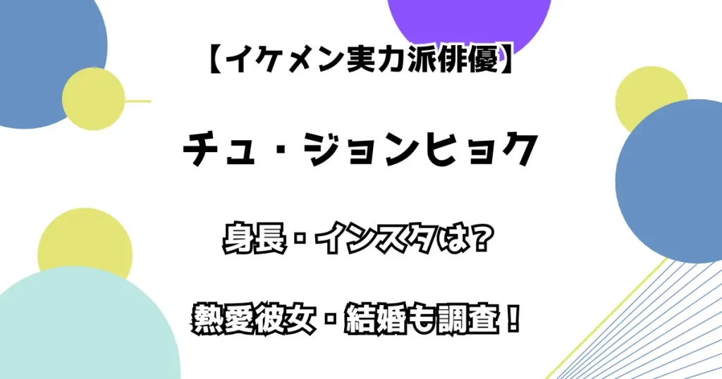 【イケメン実力派俳優】チュ・ジョンヒョク 身長・インスタは？ 熱愛彼女・結婚も調査！