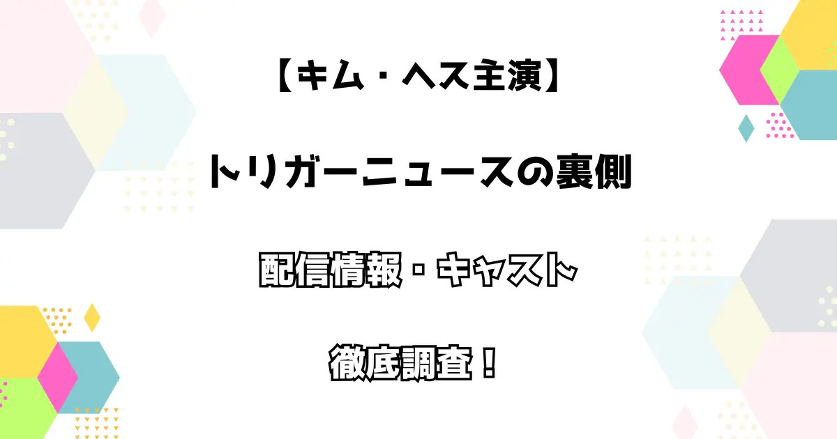 【キム・ヘス主演】トリガーニュース裏側 配信情報・キャスト 徹底調査！