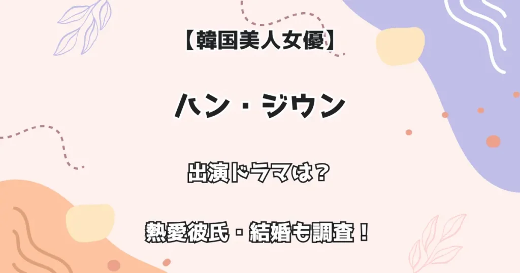 【韓国美人女優】ハン・ジウン 出演ドラマは？熱愛彼氏・結婚も調査！