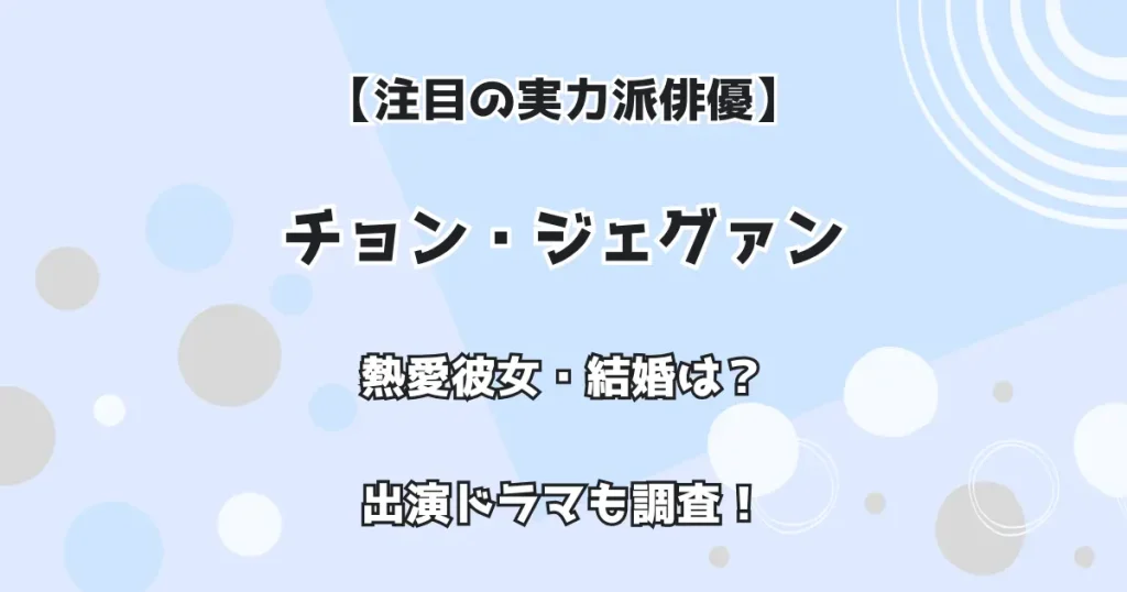 【注目の実力派俳優】チョン・ジェグァン』熱愛彼女・結婚は？ 出演ドラマも調査！