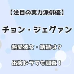 【注目の実力派俳優】チョン・ジェグァン』熱愛彼女・結婚は？ 出演ドラマも調査！