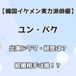 【韓国イケメン実力派俳優】ユン・バク 出演ドラマ・経歴は？ 結婚相手は誰！？