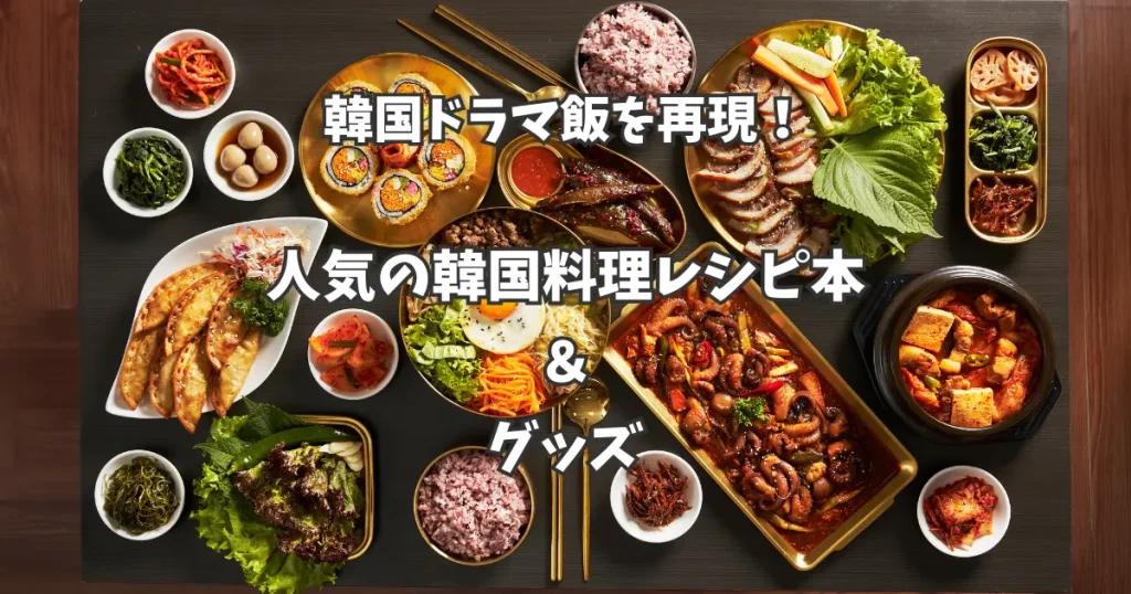 韓国ドラマ飯を再現！人気の韓国料理レシピ本＆グッズを厳選紹介！