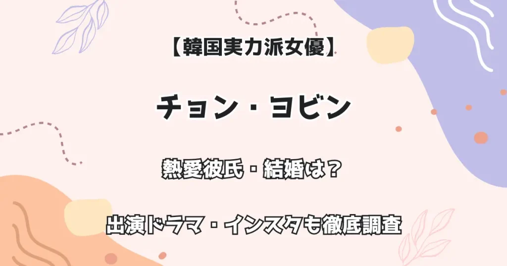 【韓国実力派女優】チョン・ヨビン 熱愛彼氏・結婚は? 出演ドラマ・インスタも徹底調査