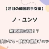 【注目の韓国若手女優】ノ・ユンソ 熱愛彼氏は誰！？ 出演ドラマ・映画も徹底チェック