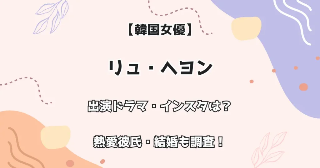 【韓国女優】リュ・ヘヨン 出演ドラマ・インスタは? 熱愛彼氏・結婚も調査!