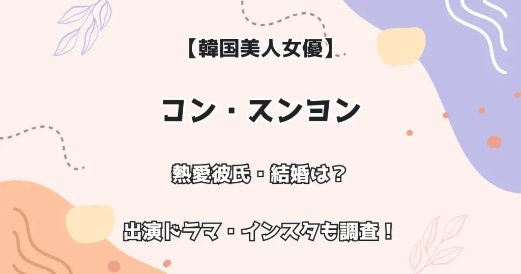 【韓国美人女優】コン・スンヨン 熱愛彼氏・結婚は?出演ドラマ・インスタも調査!