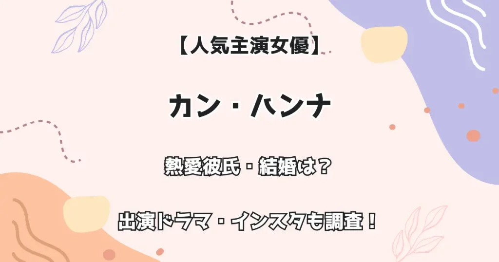 【人気主演女優】カン・ハンナ 熱愛彼氏・結婚は?出演ドラマ・インスタも調査!